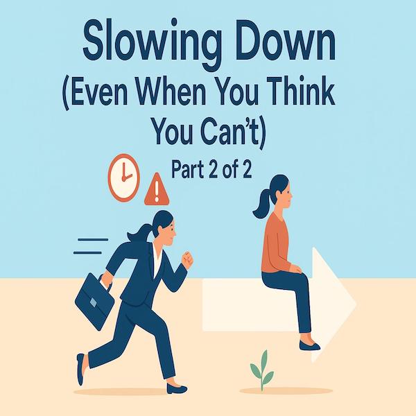 Slowing Down (Even When You Think You Can’t) 